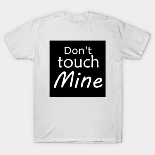 Don't touch mine T-Shirt